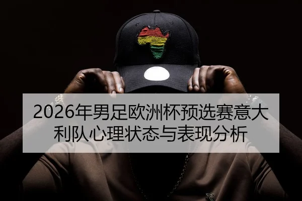 2026年男足欧洲杯预选赛意大利队心理状态与表现分析